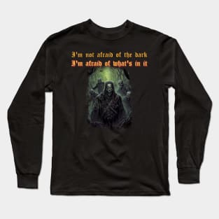 I'm not afraid of the dark I'm afraid of what's in it Long Sleeve T-Shirt